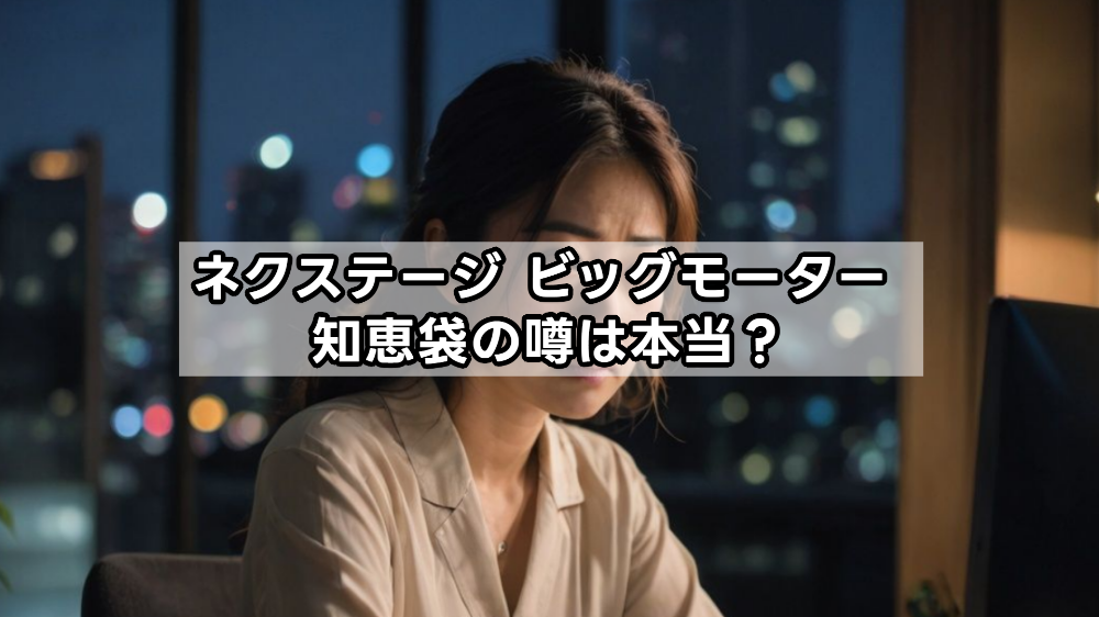 ネクステージ ビッグモーター 知恵袋の噂は本当？