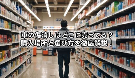車の傷消しはどこに売ってる？購入場所と選び方を徹底解説！