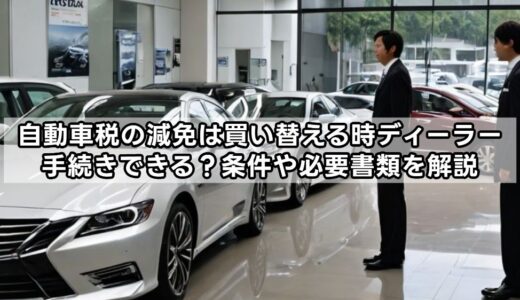 自動車税の減免は買い替える時ディーラー手続きできる？条件や必要書類を解説