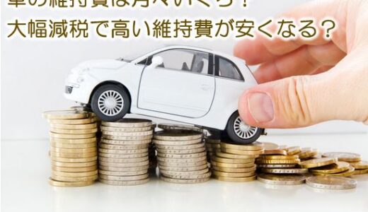 車の維持費は月々いくら？【※大幅減税で高い維持費が安くなる？】