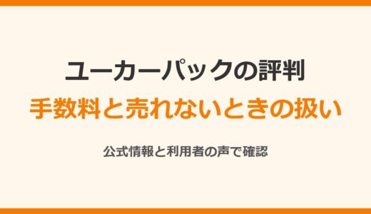 ユーカーパックの評判と口コミ｜手数料と「売れない」ときの扱いを確認
