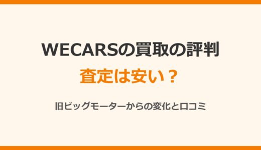 WECARS（ウィーカーズ）の買取の評判は？査定は安い？旧ビッグモーターからの変化と口コミ