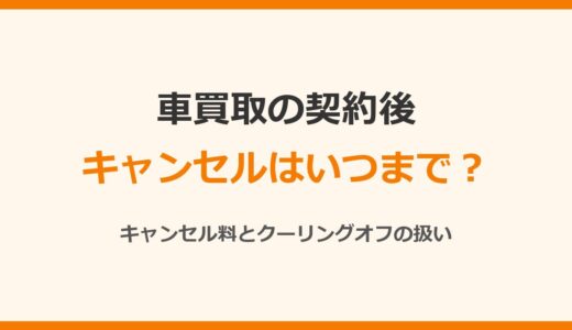 車買取の契約後キャンセルはいつまで？キャンセル料とクーリングオフの扱い