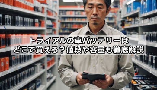 トライアルの車バッテリーはどこで買える？値段や容量も徹底解説