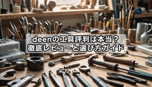 deenの工具評判は本当？徹底レビューと選び方ガイド