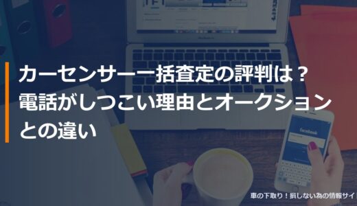 カーセンサー一括査定の評判は？電話がしつこい理由とオークションとの違い