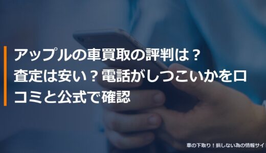 アップルの車買取の評判は？査定は安い？電話がしつこいかを口コミと公式で確認