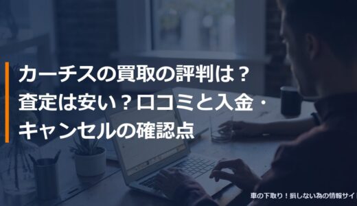 カーチスの買取の評判は？査定は安い？口コミと入金・キャンセルの確認点