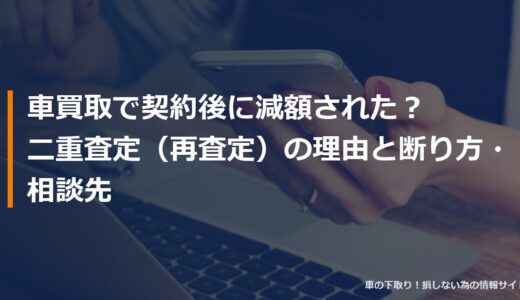 車買取で契約後に減額された？二重査定（再査定）の理由と断り方・相談先
