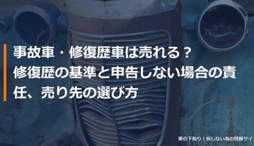 事故車・修復歴車は売れる？修復歴の基準と申告しない場合の責任、売り先の選び方