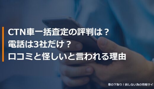CTN車一括査定の評判は？電話は3社だけ？口コミと怪しいと言われる理由