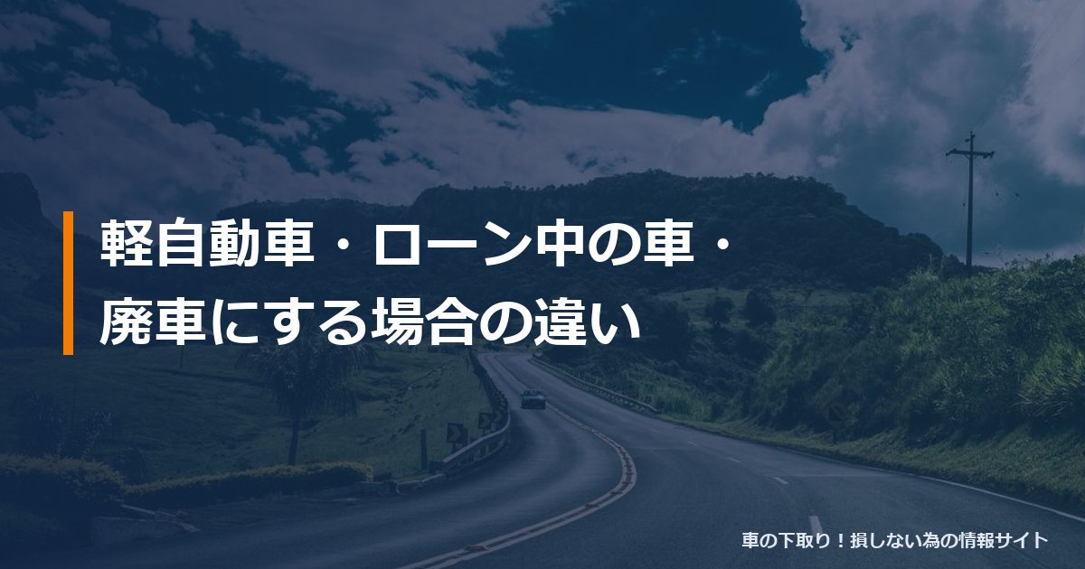 軽自動車・ローン中の車・廃車にする場合の違い